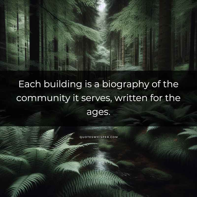 Each building is a biography of the community it serves, written for the ages.