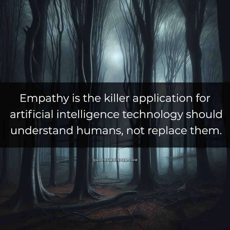 Empathy is the killer application for artificial intelligence technology should understand humans, not replace them.