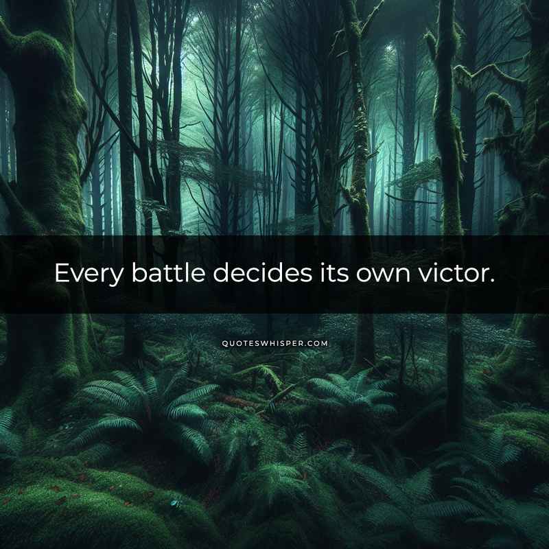 Every battle decides its own victor.