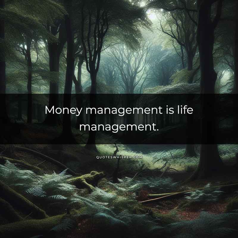 Money management is life management.
