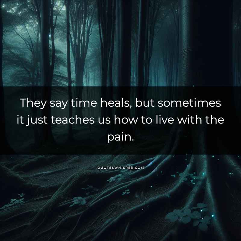 They say time heals, but sometimes it just teaches us how to live with the pain.