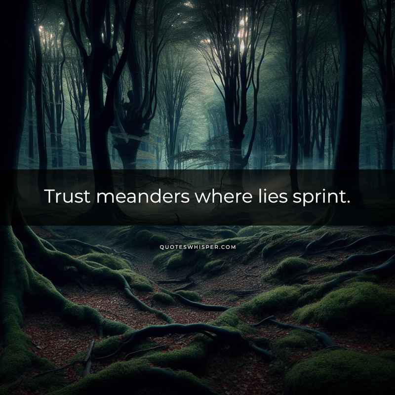 Trust meanders where lies sprint.