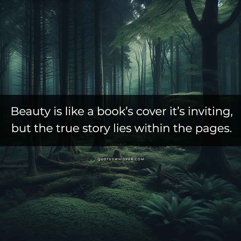 Beauty is like a book’s cover it’s inviting, but the true story lies within the pages.