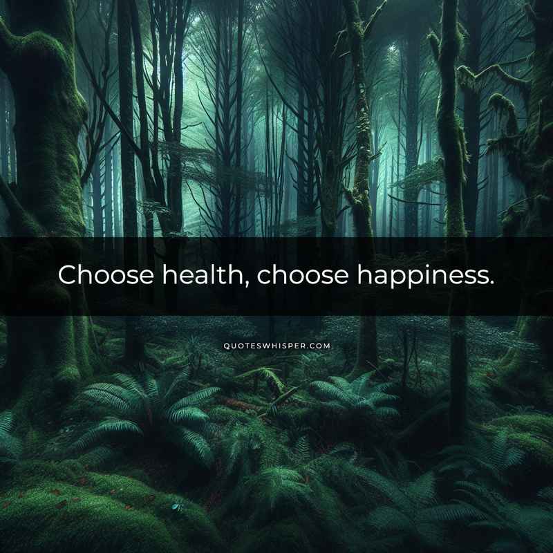 Choose health, choose happiness.