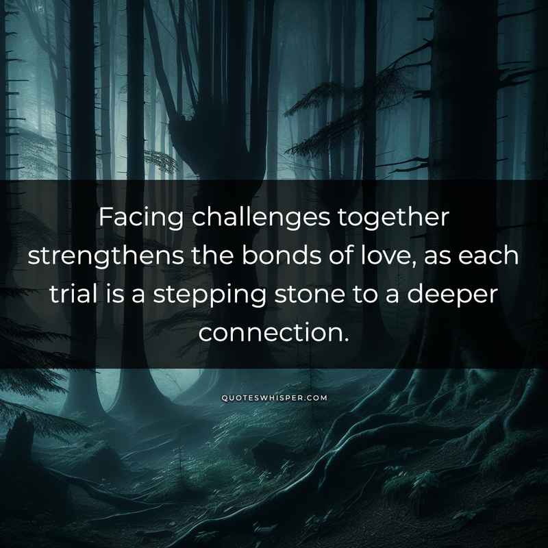 Facing challenges together strengthens the bonds of love, as each trial is a stepping stone to a deeper connection.