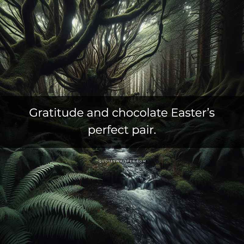 Gratitude and chocolate Easter’s perfect pair.