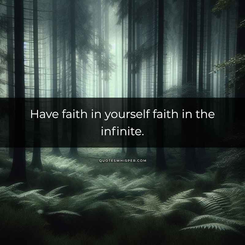 Have faith in yourself faith in the infinite.