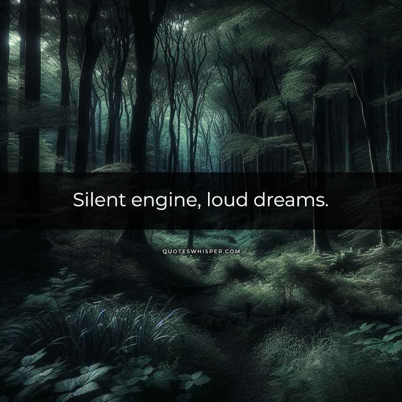 Silent engine, loud dreams.
