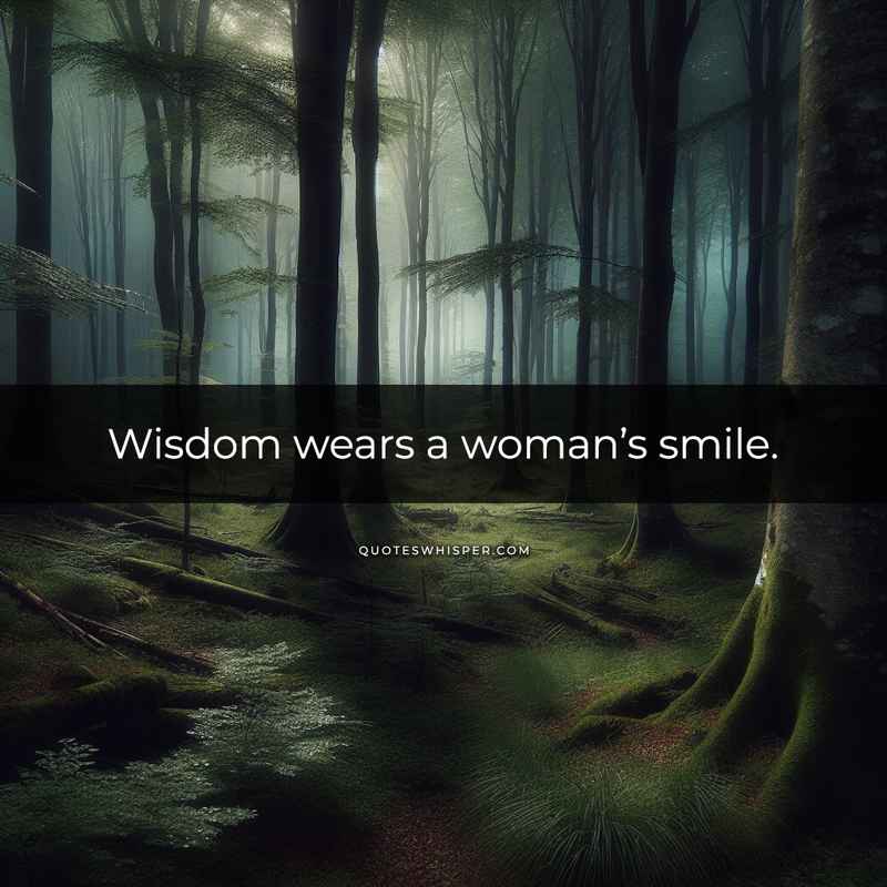 Wisdom wears a woman’s smile.