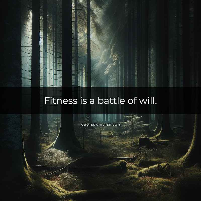 Fitness is a battle of will.