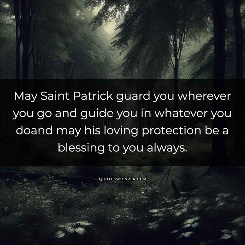 May Saint Patrick guard you wherever you go and guide you in whatever you doand may his loving protection be a blessing to you always.