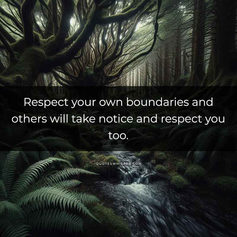 Respect your own boundaries and others will take notice and respect you too.