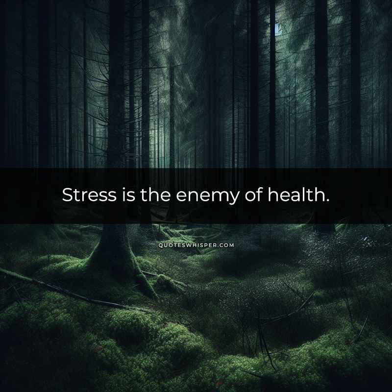 Stress is the enemy of health.