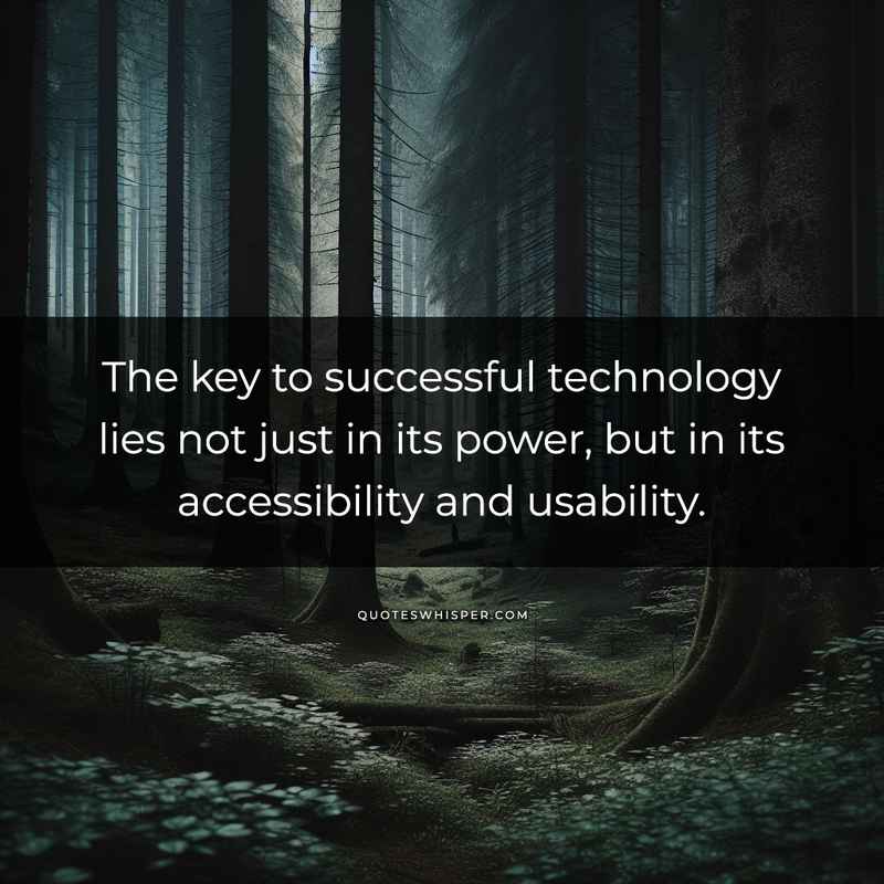 The key to successful technology lies not just in its power, but in its accessibility and usability.