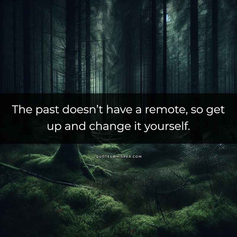 The past doesn’t have a remote, so get up and change it yourself.