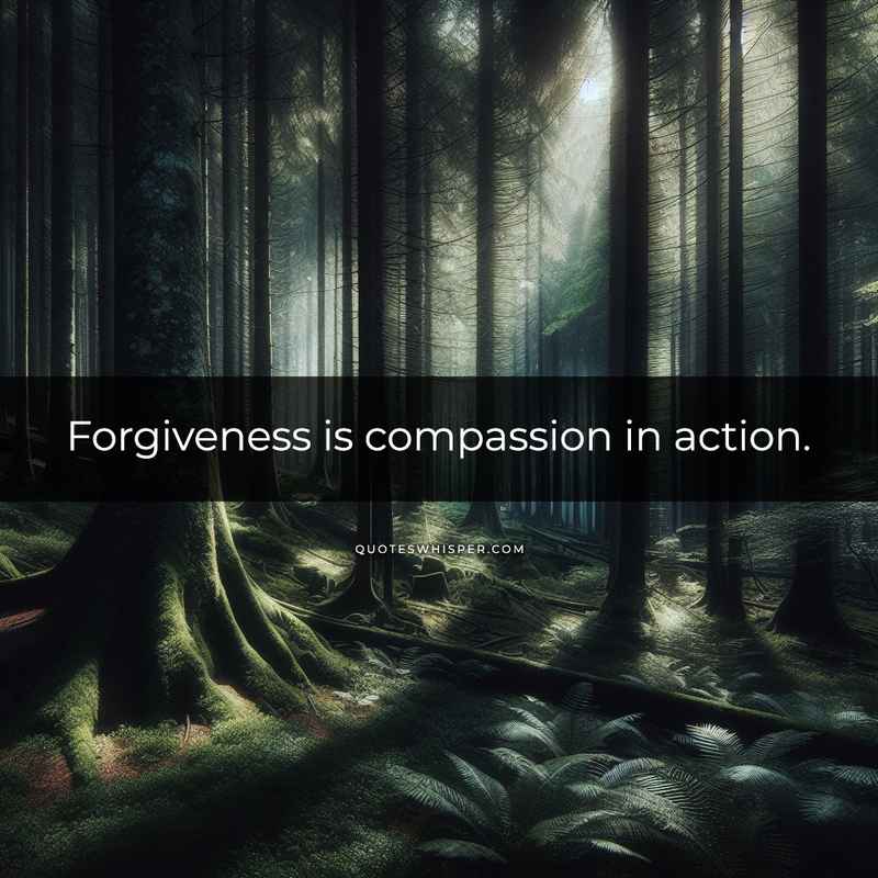 Forgiveness is compassion in action.
