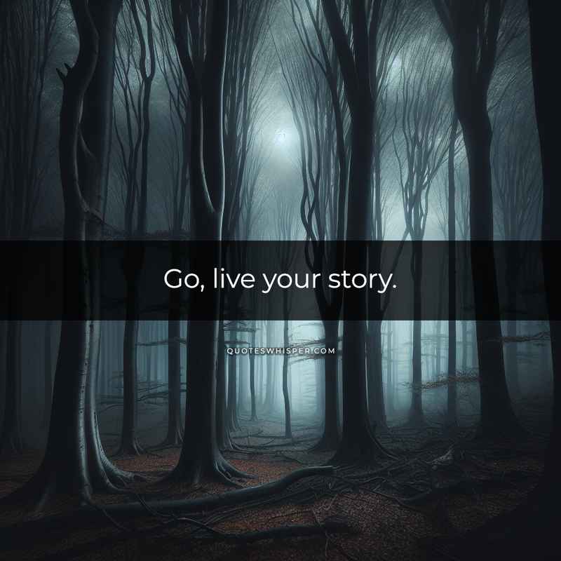 Go, live your story.