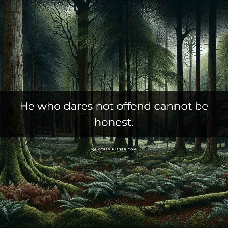 He who dares not offend cannot be honest.