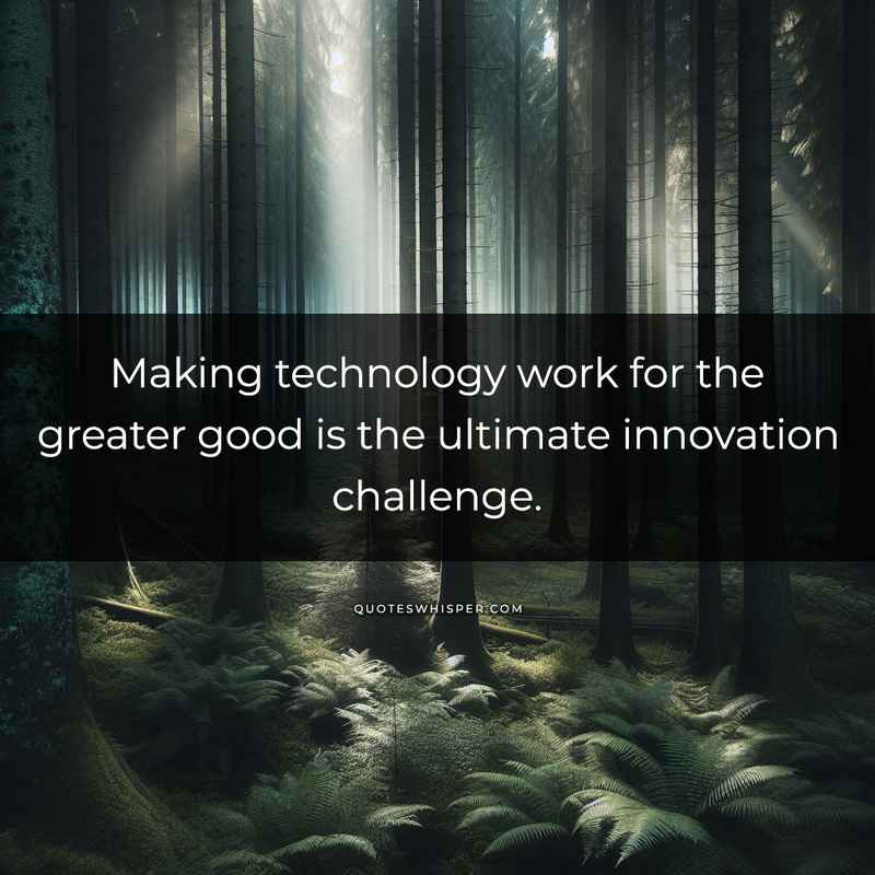 Making technology work for the greater good is the ultimate innovation challenge.