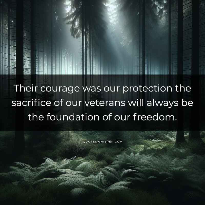 Their courage was our protection the sacrifice of our veterans will always be the foundation of our freedom.
