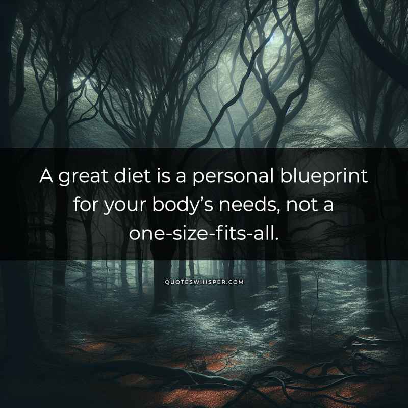 A great diet is a personal blueprint for your body’s needs, not a one-size-fits-all.