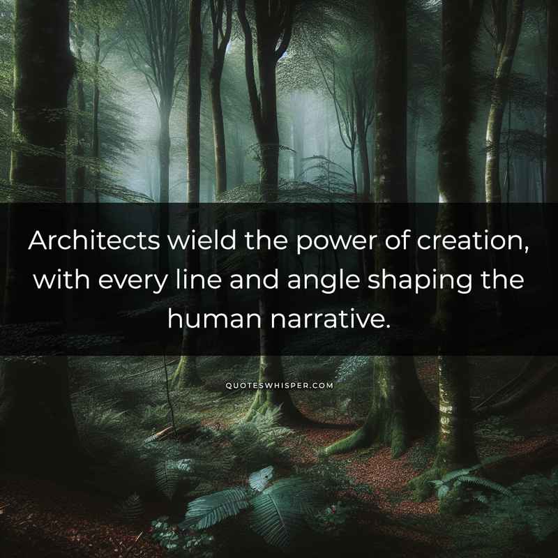 Architects wield the power of creation, with every line and angle shaping the human narrative.