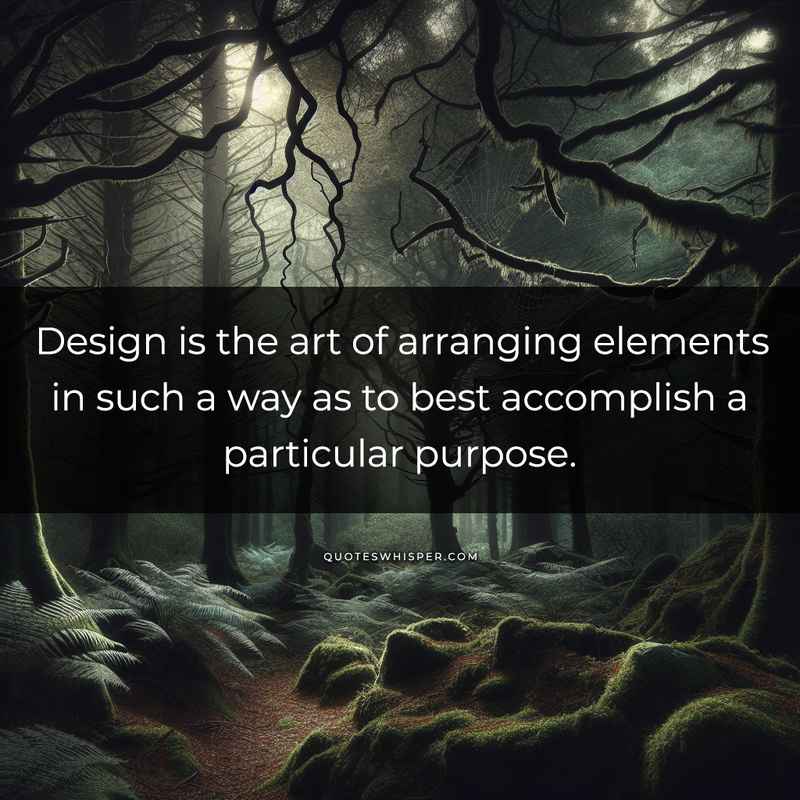 Design is the art of arranging elements in such a way as to best accomplish a particular purpose.