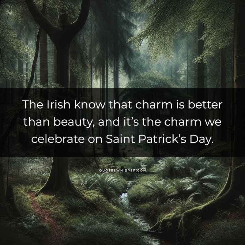 The Irish know that charm is better than beauty, and it’s the charm we celebrate on Saint Patrick’s Day.