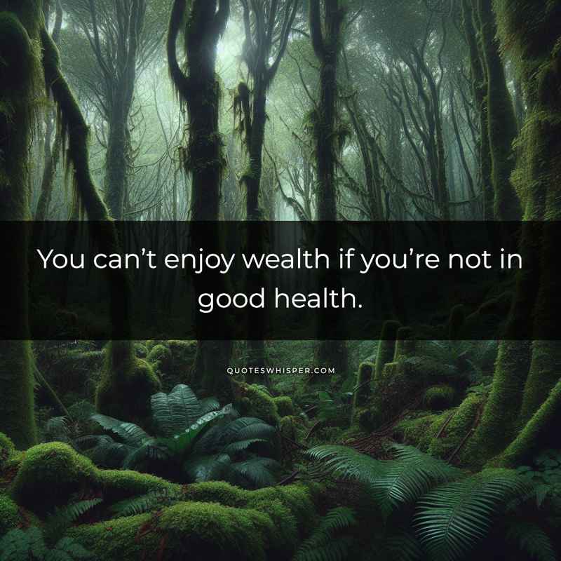 You can’t enjoy wealth if you’re not in good health.