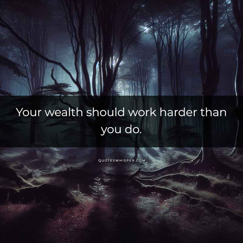 Your wealth should work harder than you do.