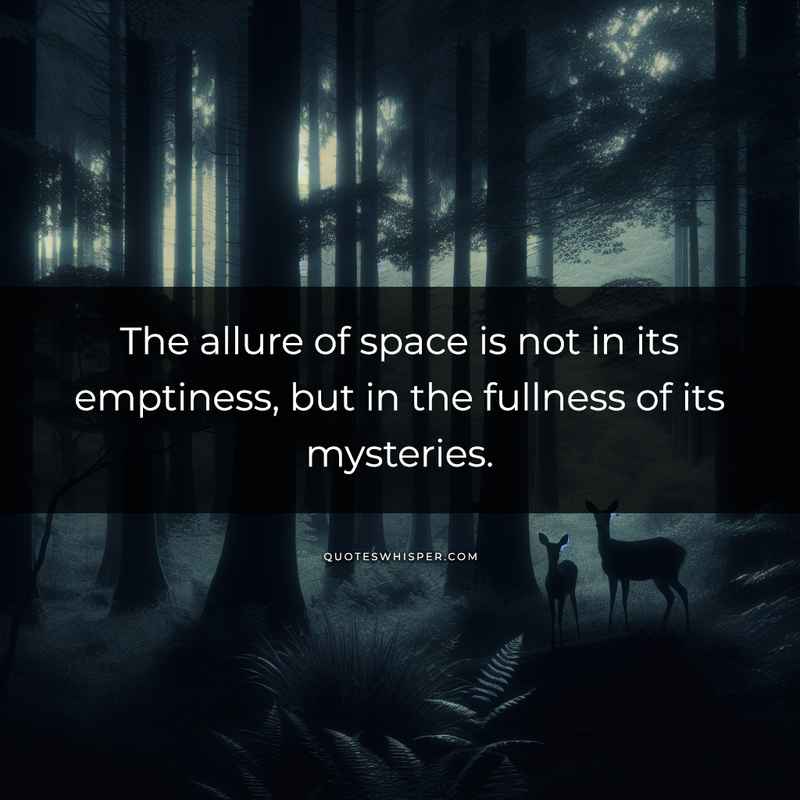The allure of space is not in its emptiness, but in the fullness of its mysteries.