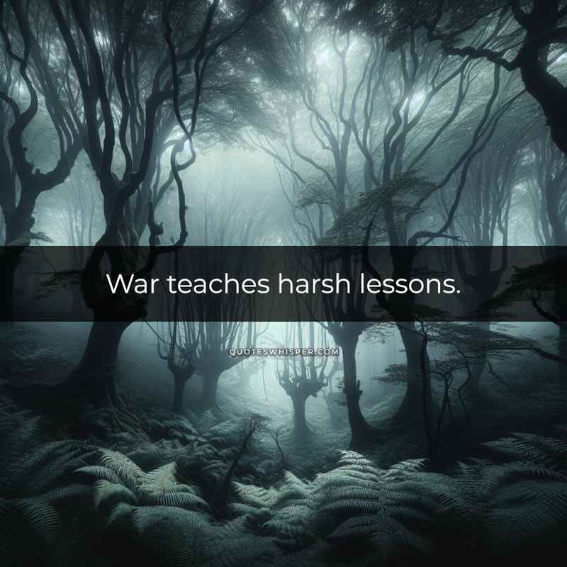 War teaches harsh lessons.