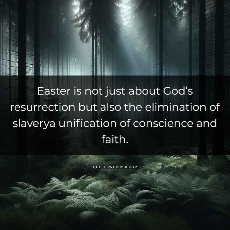 Easter is not just about God’s resurrection but also the elimination of slaverya unification of conscience and faith.