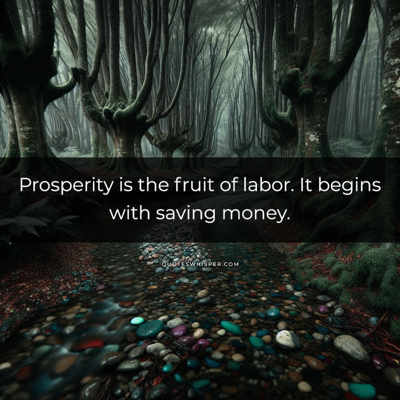 Prosperity is the fruit of labor. It begins with saving money.