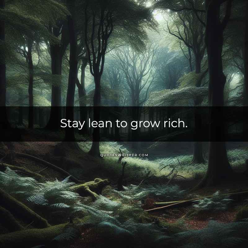 Stay lean to grow rich.