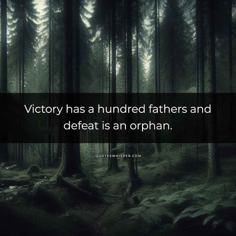 Victory has a hundred fathers and defeat is an orphan.
