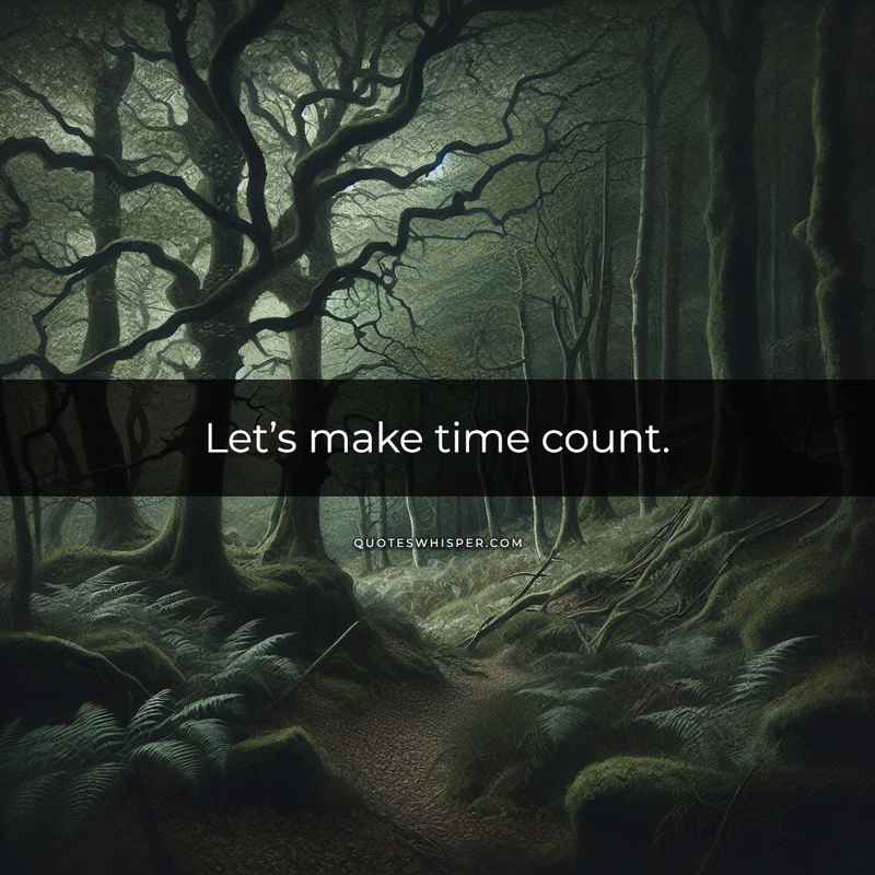Let’s make time count.