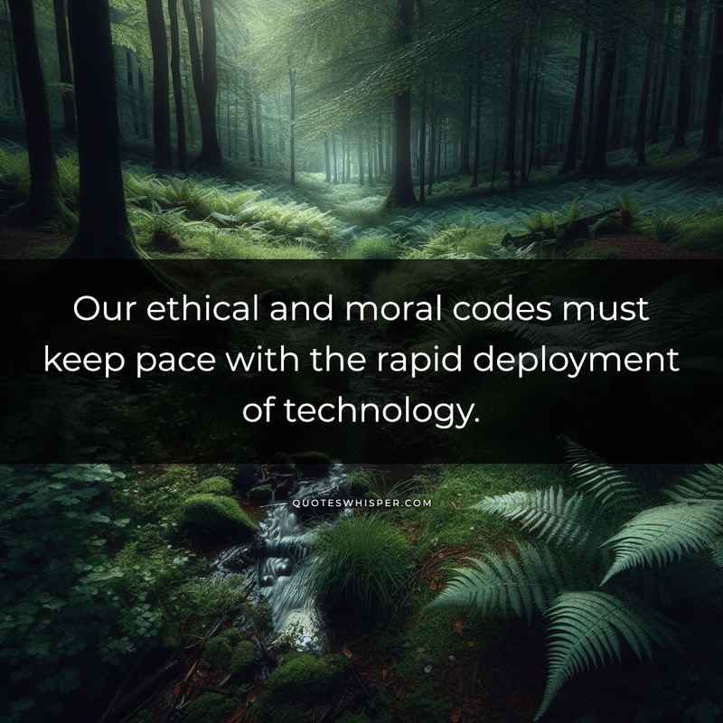 Our ethical and moral codes must keep pace with the rapid deployment of technology.