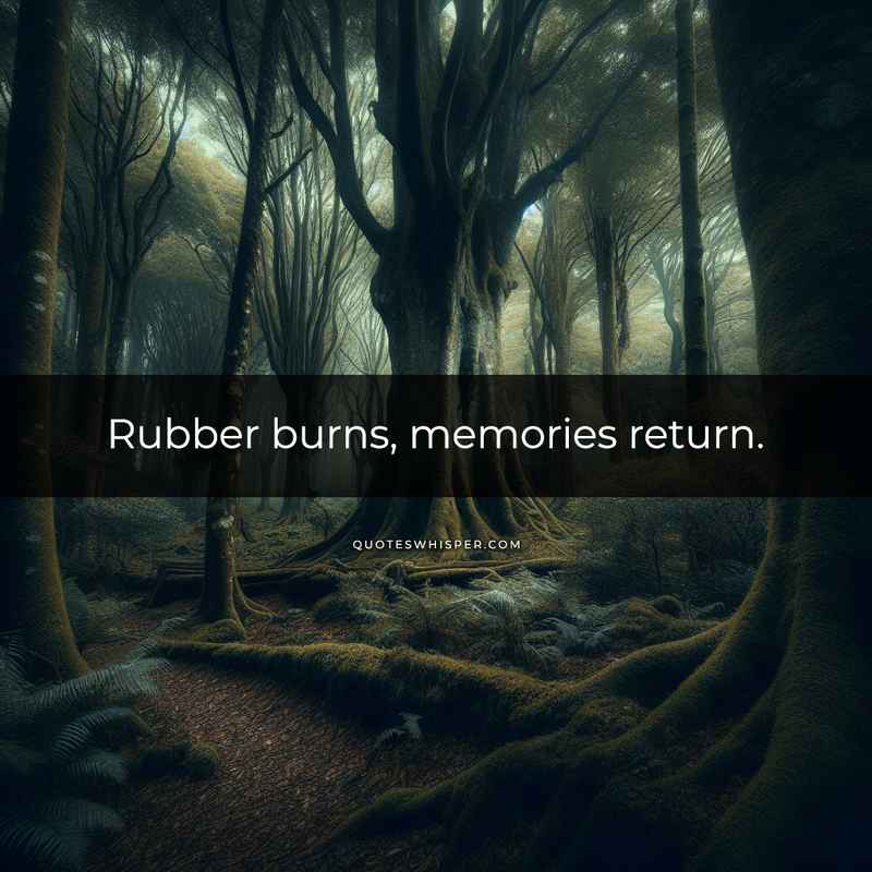 Rubber burns, memories return.