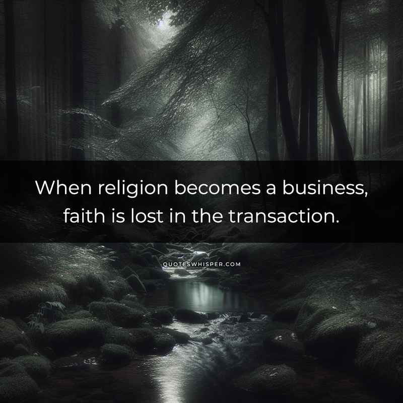 When religion becomes a business, faith is lost in the transaction.