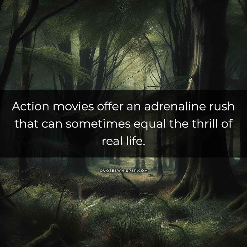 Action movies offer an adrenaline rush that can sometimes equal the thrill of real life.