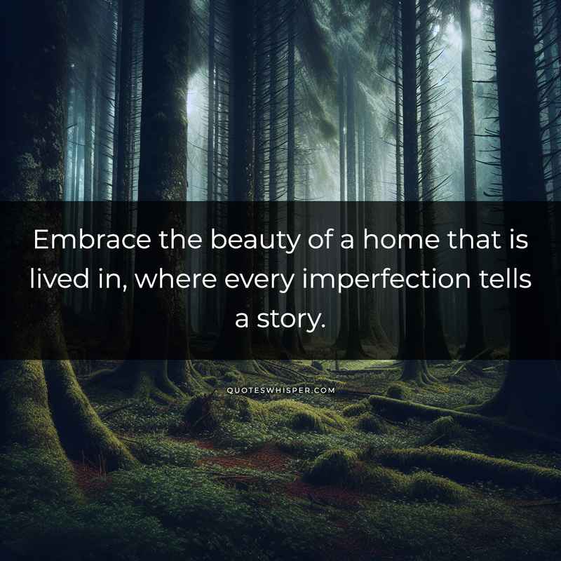 Embrace the beauty of a home that is lived in, where every imperfection tells a story.