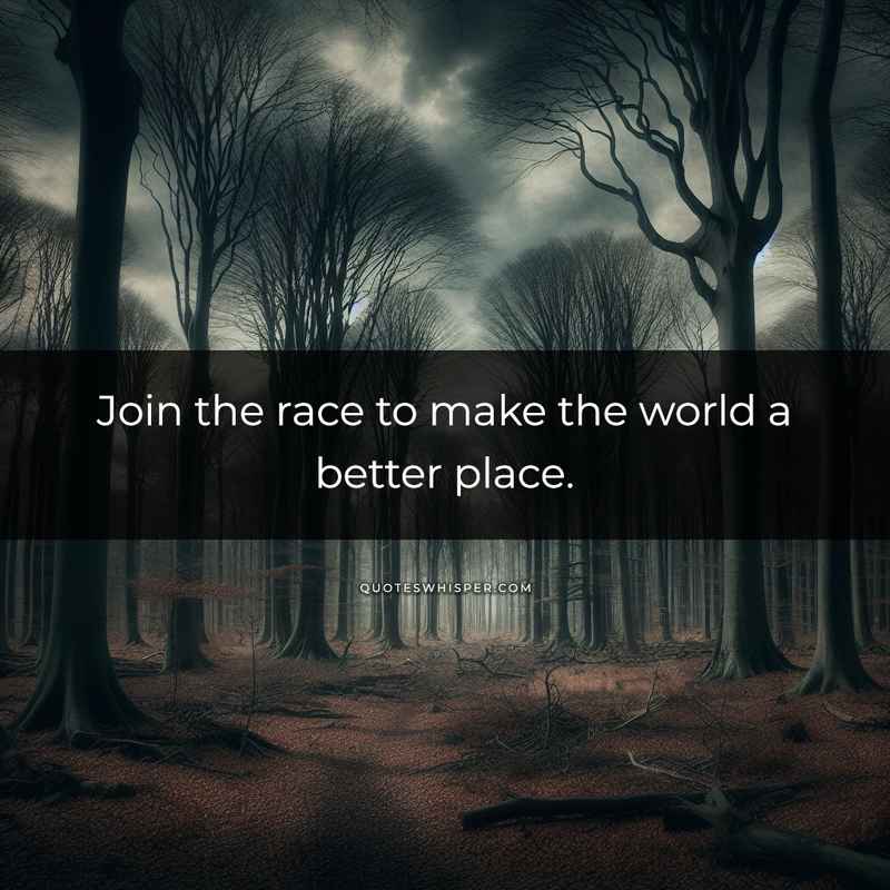 Join the race to make the world a better place.
