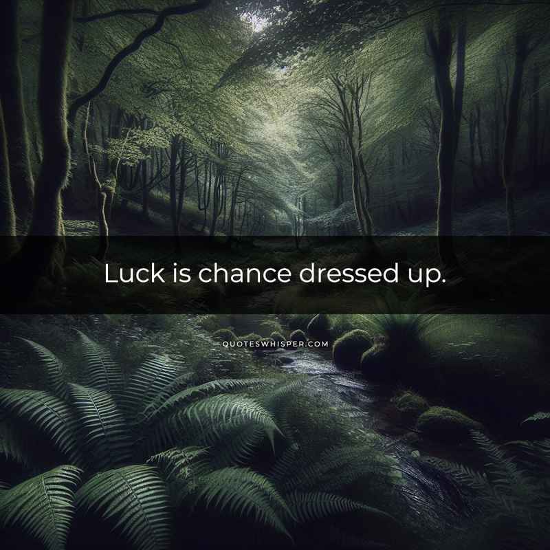 Luck is chance dressed up.