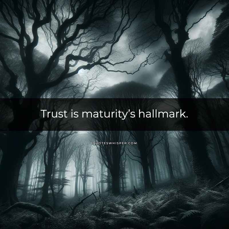 Trust is maturity’s hallmark.