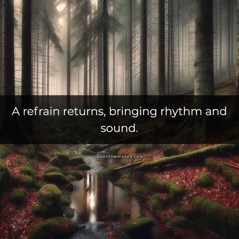 A refrain returns, bringing rhythm and sound.
