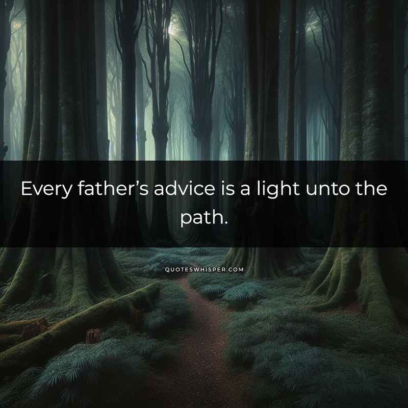Every father’s advice is a light unto the path.