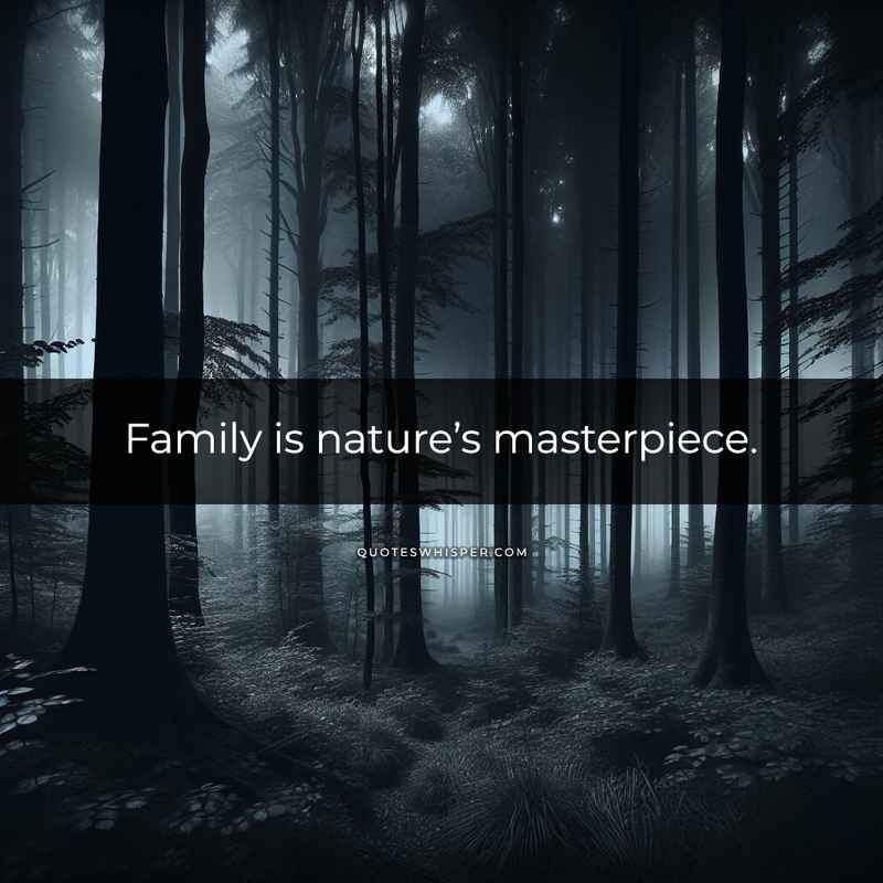 Family is nature’s masterpiece.