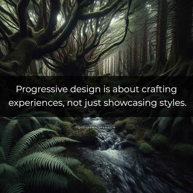 Progressive design is about crafting experiences, not just showcasing styles.
