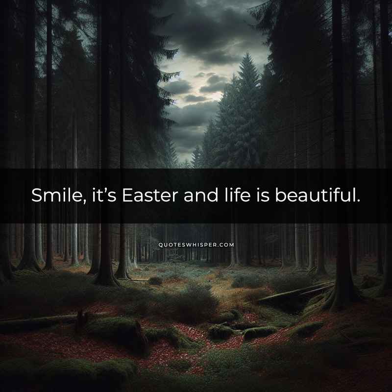 Smile, it’s Easter and life is beautiful.